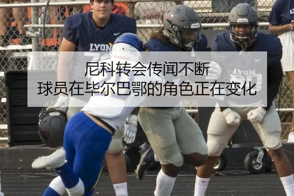 尼科转会传闻不断 球员在毕尔巴鄂的角色正在变化